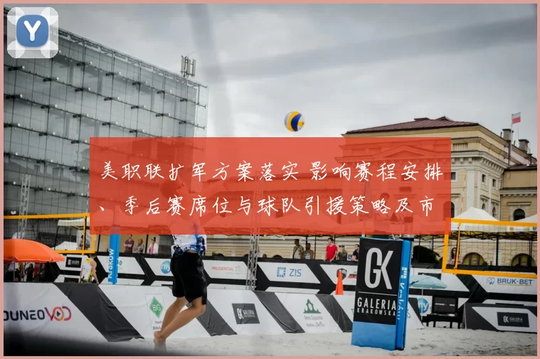 美职联扩军方案落实 影响赛程安排、季后赛席位与球队引援策略及市场竞争