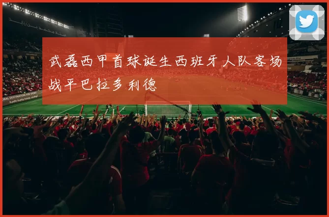 武磊西甲首球诞生西班牙人队客场战平巴拉多利德
