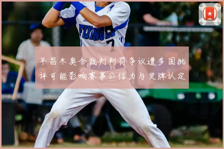 平昌冬奥会裁判判罚争议遭多国批评可能影响赛事公信力与奖牌认定