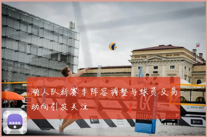 湖人队新赛季阵容调整与球员交易动向引发关注