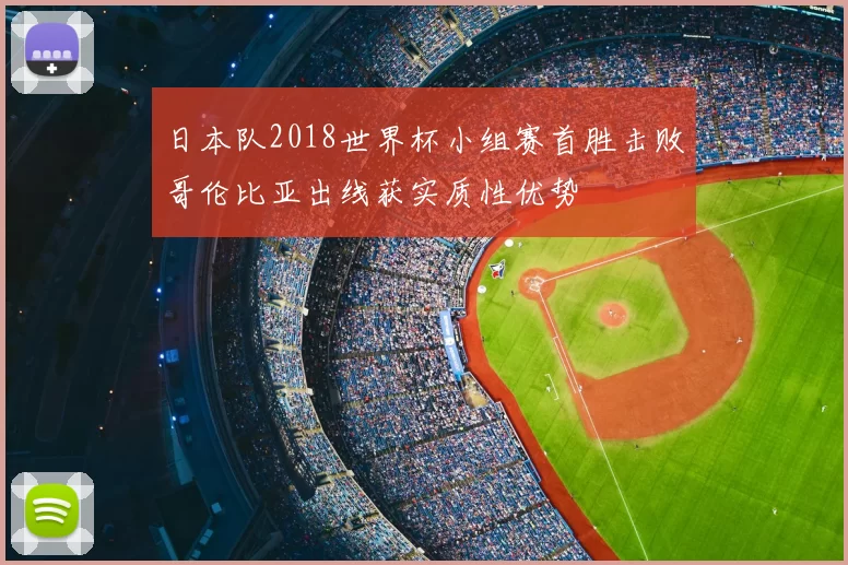 日本队2018世界杯小组赛首胜击败哥伦比亚出线获实质性优势