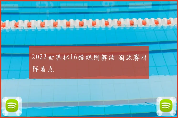 2022世界杯16强规则解读 淘汰赛对阵看点