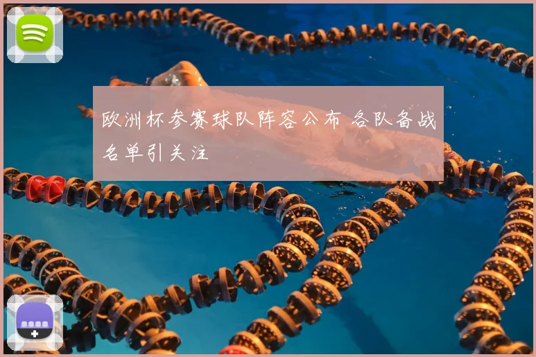 欧洲杯参赛球队阵容公布 各队备战名单引关注
