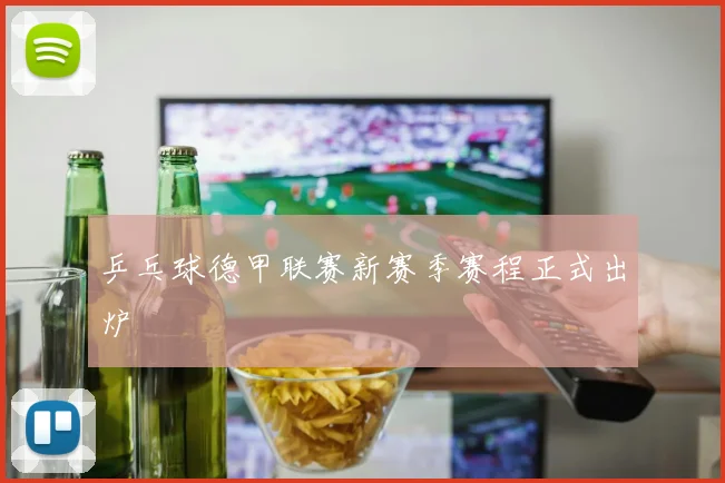 乒乓球德甲联赛新赛季赛程正式出炉