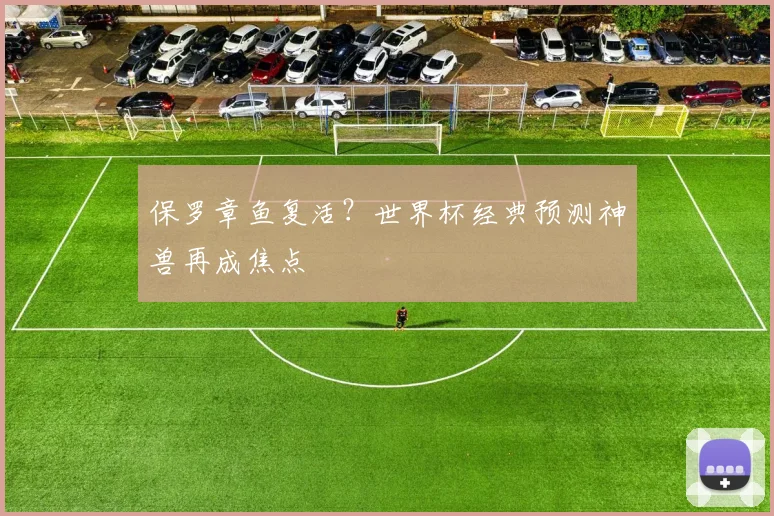 保罗章鱼复活?世界杯经典预测神兽再成焦点